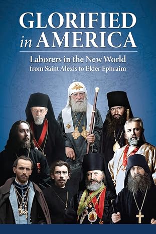 Glorified in America - Laborers in America from Saint Alexis to Elder Ephraim